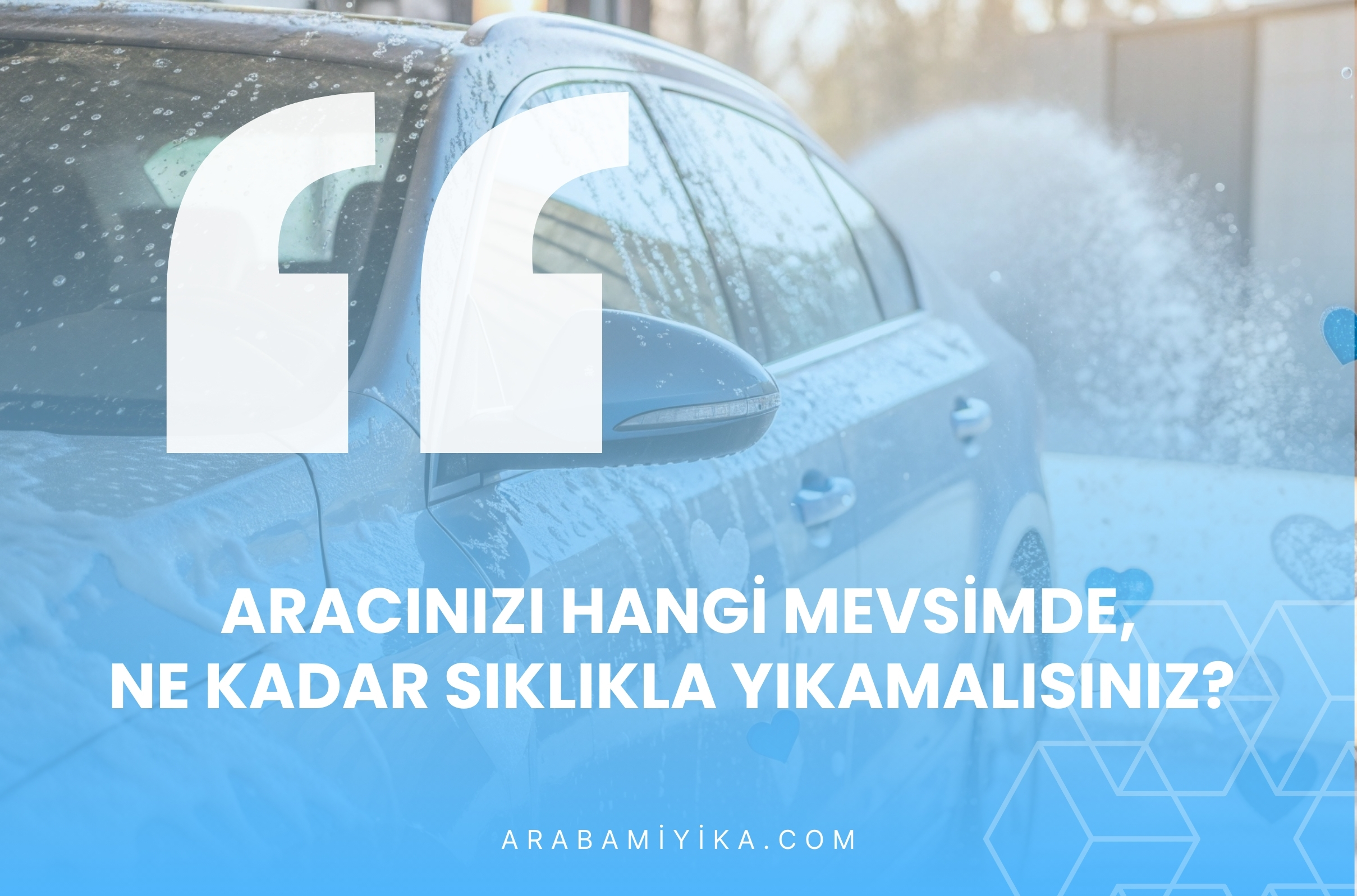 Aracınızı Hangi Mevsimde, 
Ne Kadar Sıklıkla Yıkamalısınız?